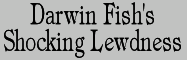Darwin Fish's Shocking Lewdness